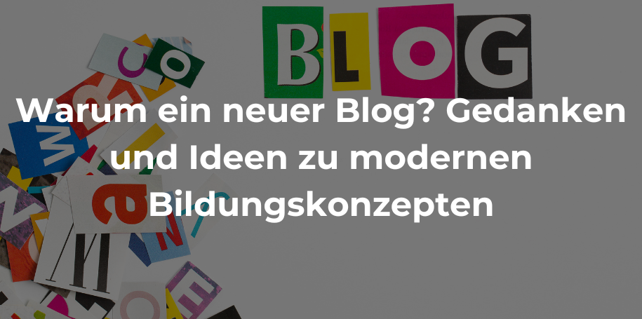 Mehr über den Artikel erfahren Warum ein neuer Blog? Gedanken und Ideen zu modernen Bildungskonzepten