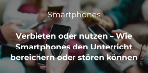 Mehr über den Artikel erfahren Verbieten oder nutzen – Wie Smartphones den Unterricht bereichern oder stören können