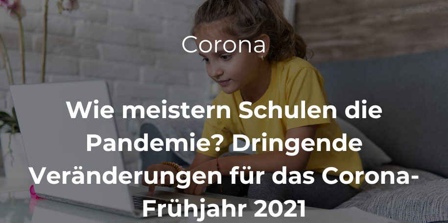 Mehr über den Artikel erfahren Wie meistern Schulen die Pandemie? Dringende Veränderungen für das Corona-Frühjahr 2021