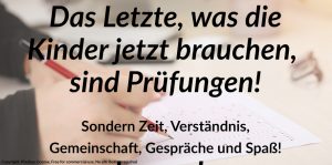 Read more about the article Das Letzte, was die Kinder jetzt brauchen, sind Prüfungen!