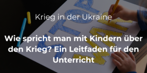 Mehr über den Artikel erfahren Krieg in der Ukraine: Wie spricht man mit Kindern über den Krieg? Ein Leitfaden für den Unterricht