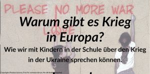 Read more about the article „Warum gibt es Krieg in Europa?“ Wie wir mit Kindern in der Schule über der Krieg in der Ukraine sprechen können.